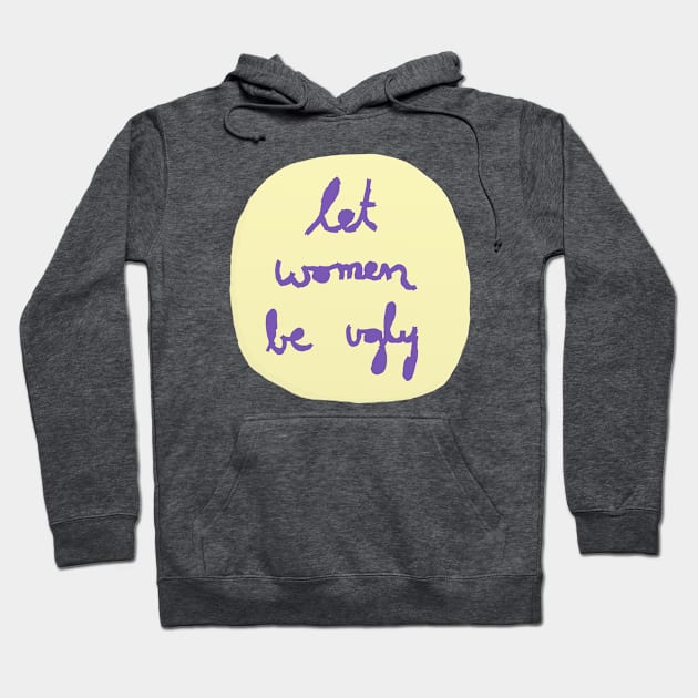 Let Women Be Ugly Hoodie by inSomeBetween